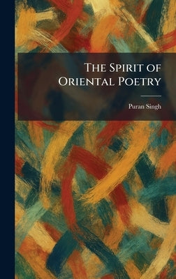The Spirit of Oriental Poetry by Singh, Puran