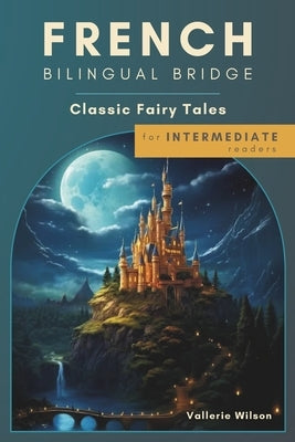 French Bilingual Bridge: Classic Fairy Tales for Intermediate Readers by Wilson, Vallerie