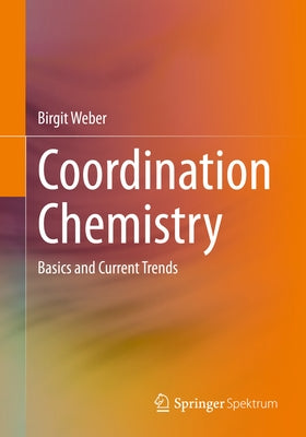 Coordination Chemistry: Basics and Current Trends by Weber, Birgit
