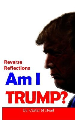 Am I Trump? by Head, Carter M.