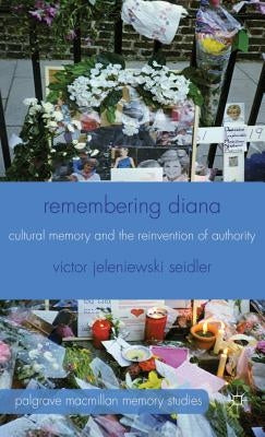 Remembering Diana: Cultural Memory and the Reinvention of Authority by Seidler, V.