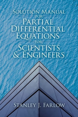 Solution Manual for Partial Differential Equations for Scientists and Engineers by Farlow, Stanley J.