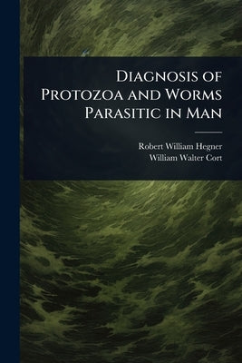 Diagnosis of Protozoa and Worms Parasitic in Man by Hegner, Robert William