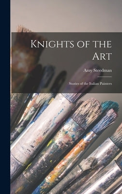 Knights of the Art: Stories of the Italian Painters by Steedman, Amy