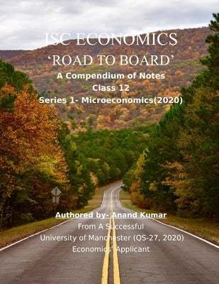 Isc Economics 'road to Board': A Compendium of Notes (Class 12, Series-1 Microeconomics).From a successful University of Manchester (QS-27, 2020) Eco by Kumar, Anand