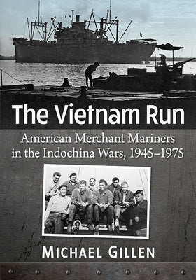 The Vietnam Run: American Merchant Mariners in the Indochina Wars, 1945-1975 by Gillen, Michael