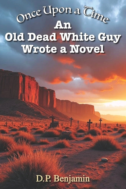 Once Upon a Time an Old Dead White Guy Wrote a Novel by Benjamin, Donald Paul