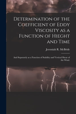 Determination of the Coefficient of Eddy Viscosity as a Function of Hieght and Time: and Separately as a Function of Stability and Vertical Shear of t by McBride, Jeremiah R.