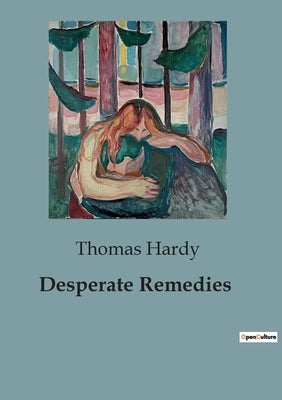 Desperate Remedies: A Tale of Intrigue and Deception by Hardy, Thomas