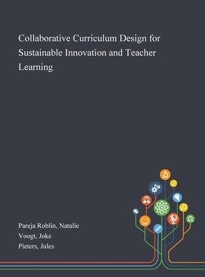 Collaborative Curriculum Design for Sustainable Innovation and Teacher Learning by Pareja Roblin, Natalie