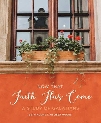 Now That Faith Has Come: A Study of Galatians by Moore, Beth