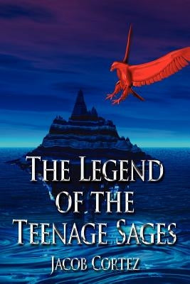 The Legend of the Teenage Sages by Cortez, Jacob