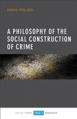 A Philosophy of the Social Construction of Crime by Polizzi, David