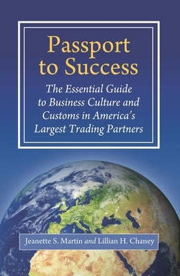 Passport to Success: The Essential Guide to Business Culture and Customs in America's Largest Trading Partners by Martin, Jeanette S.