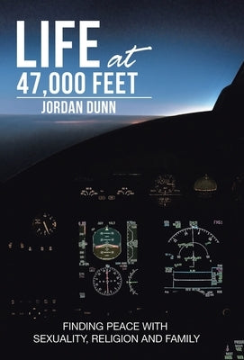 Life at 47,000 Feet: Finding Peace with Sexuality, Religion and Family by Dunn, Jordan
