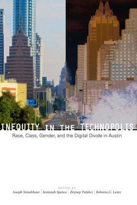 Inequity in the Technopolis: Race, Class, Gender, and the Digital Divide in Austin by Straubhaar, Joseph