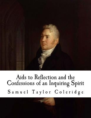 AIDS to Reflection and the Confessions of an Inquiring Spirit: Samuel Taylor Coleridge by Coleridge, Samuel Taylor