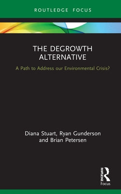 The Degrowth Alternative: A Path to Address Our Environmental Crisis? by Stuart, Diana