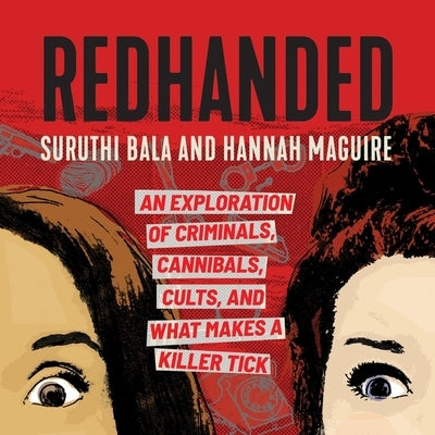 Redhanded: An Exploration of Criminals, Cannibals, Cults, and What Makes a Killer Tick by Bala, Suruthi