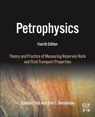 Petrophysics: Theory and Practice of Measuring Reservoir Rock and Fluid Transport Properties by Tiab, Djebbar