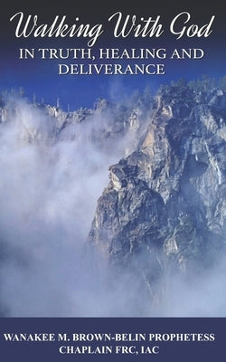 Walking with God in Truth, Healing and Deliverance by Brown-Belin, Wanakee Marie
