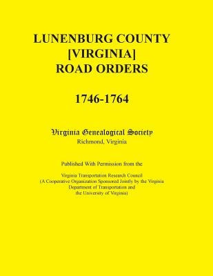 Lunenburg County [Virginia] Road Orders, 1746-1764. Published with Permission from the Virginia Transportation Research Council (a Cooperative Organiz by Virginia Genealogical Society