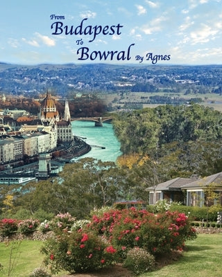 From Budapest To Bowral by Czeiger, Agnes