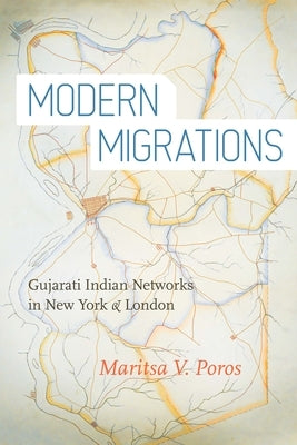 Modern Migrations: Gujarati Indian Networks in New York and London by Poros, Maritsa