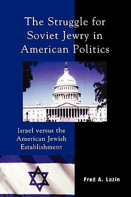 The Struggle for Soviet Jewry in American Politics: Israel versus the American Jewish Establishment by Lazin, Fred A.