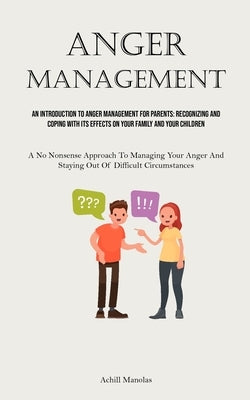 Anger Management: An Introduction To Anger Management For Parents: Recognizing And Coping With Its Effects On Your Family And Your Children (A No Nons by Manolas, Achill
