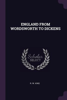 England from Wordsworth to Dickens by King, R. W.