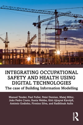 Integrating Occupational Safety and Health using Digital Technologies: The case of Building Information Modelling by Tender, Manuel