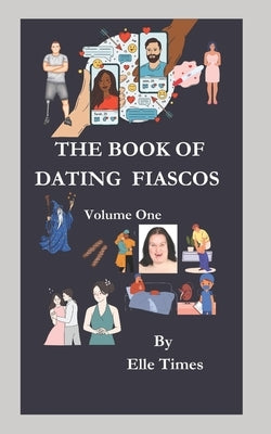 The Book of Dating Fiascos: Volume One by Times, Elle
