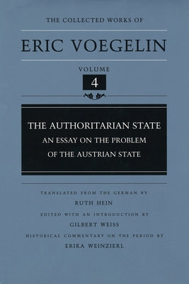 The Authoritarian State (Cw4): An Essay on the Problem of the Austrian State Volume 4 by Voegelin, Eric