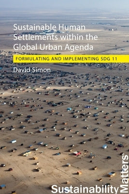 Sustainable Human Settlements Within the Global Urban Agenda: Formulating and Implementing Sdg 11 by Simon, David