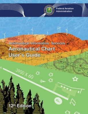 Aeronautical Chart User's Guide by Federal Aviation Administration (FAA)