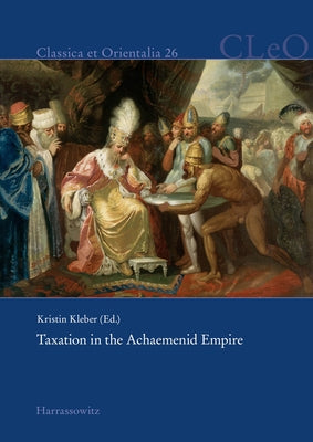 Taxation in the Achaemenid Empire by Kleber, Kristin