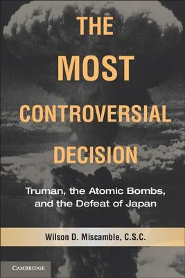 The Most Controversial Decision by Miscamble, Wilson D.