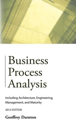 Business Process Analysis: including Architecture, Engineering, Management, and Maturity by Darnton, Geoffrey