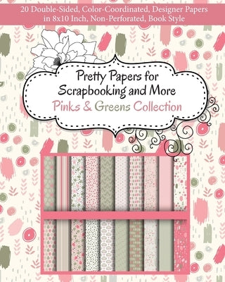 Pretty Papers for Scrapbooking and More - Pinks and Greens Collection: 20 Double-Sided, Color-Coordinated, Designer Papers in 8x10 Inch, Non-Perforate by Share Your Brilliance Publications