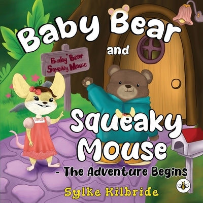 Baby Bear and Squeaky Mouse - The Adventure Begins by Kilbride, Sylke