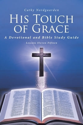 His Touch of Grace: A Devotional and Bible Study Guide Lessons Eleven-Fifteen by Nordgaarden, Cathy