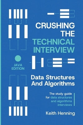 Crushing The Technical Interview: Data Structures And Algorithms (Java Edition) by Henning, Keith