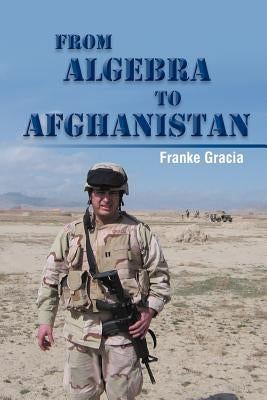 From Algebra to Afghanistan: A Math Teacher Goes to War by Gracia, Franke