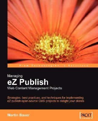Managing EZ Publish Web Content Management Projects by Bauer, Martin