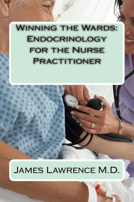 Winning the Wards: Endocrinology for the Nurse Practitioner by Lawrence III, James D.