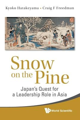 Snow on the Pine: Japan's Quest for a Leadership Role in Asia by Hatakeyama, Kyoko