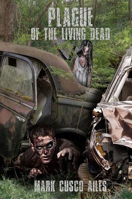 Plague of the Living Dead by Ailes, Mark Cusco