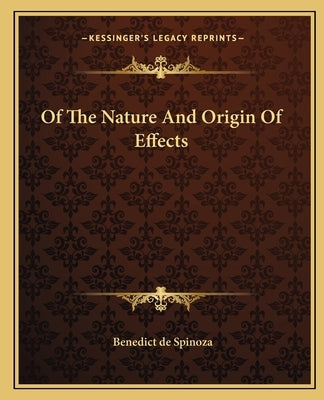 Of The Nature And Origin Of Effects by Spinoza, Benedict De