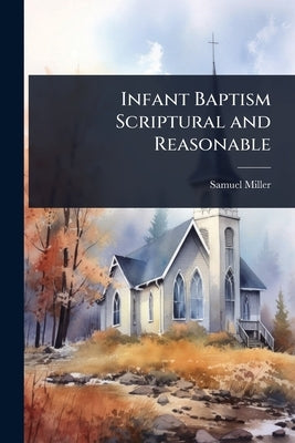 Infant Baptism Scriptural and Reasonable by Miller, Samuel
